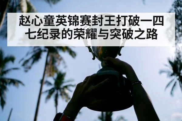 赵心童英锦赛封王打破一四七纪录的荣耀与突破之路